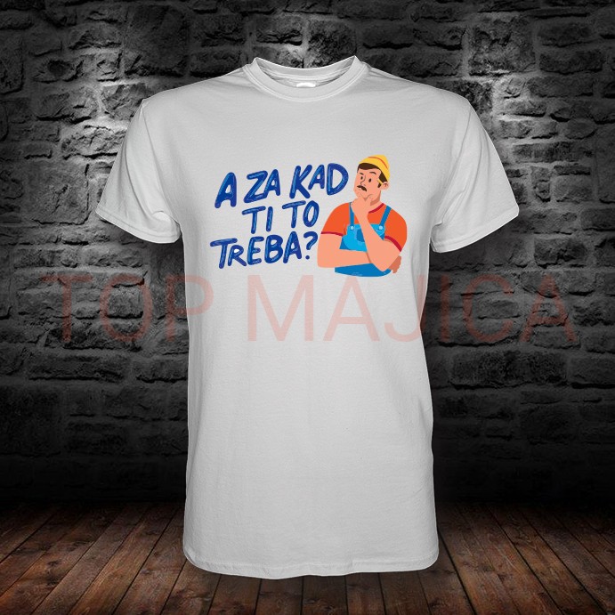 A za kad ti to treba - Majica bela za majstore a za kad ti to treba majica za majstore