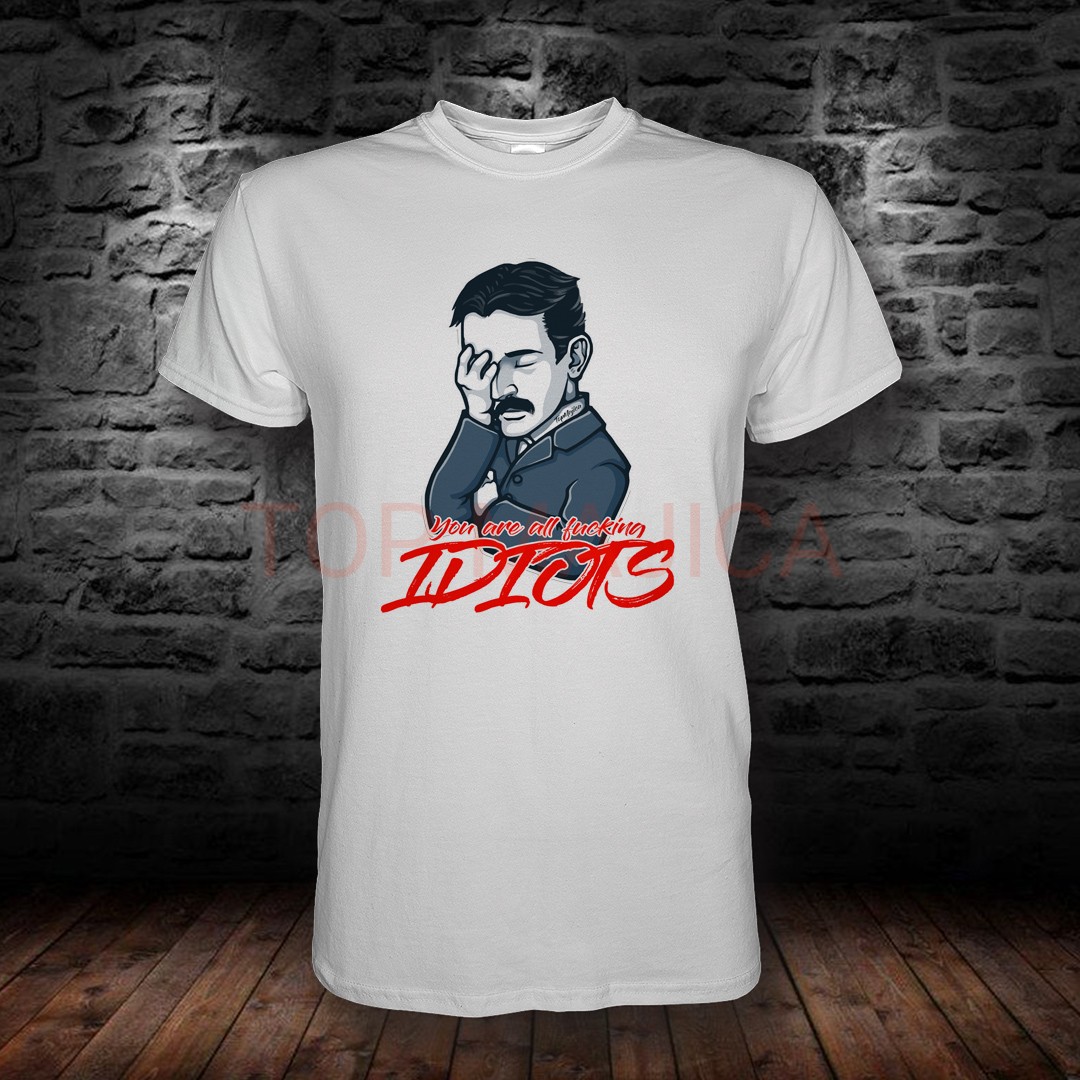 nikola tesla Nikola Tesla - You are all fucking idiots - Majica nikola tesla